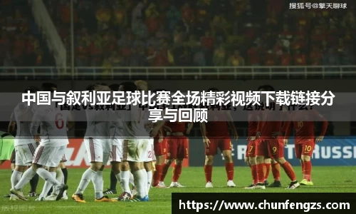 中国与叙利亚足球比赛全场精彩视频下载链接分享与回顾